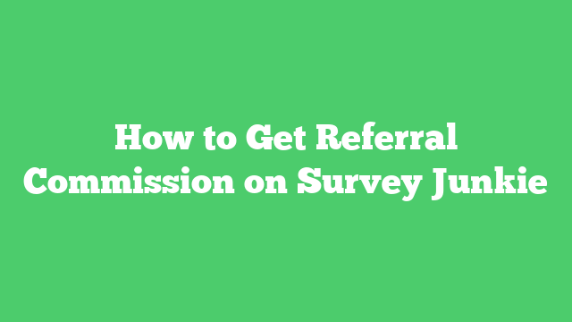 How to Get Referral Commission on Survey Junkie